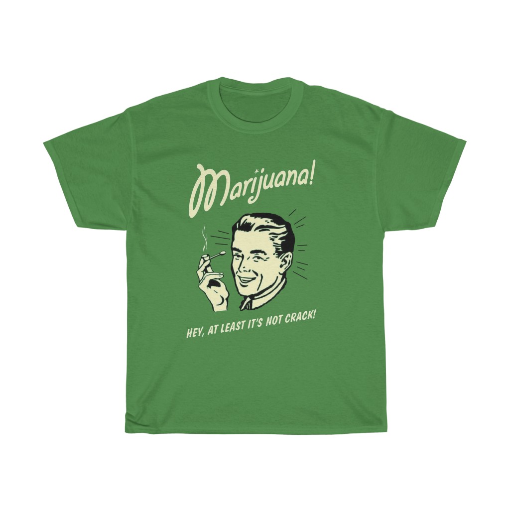 Marijuana Hey At Least It's Not Crack Shirt - ReproTees - The Home of ...