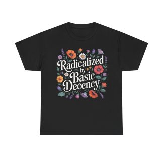 Radicalized By Basic Decency Shirt