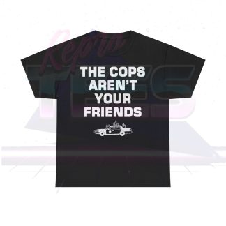 The Cops Aren't Your Friends Shirt